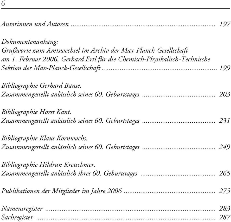 Zusammengestellt anlässlich seines 60. Geburtstages... 203 Bibliographie Horst Kant. Zusammengestellt anlässlich seines 60. Geburtstages... 231 Bibliographie Klaus Kornwachs.