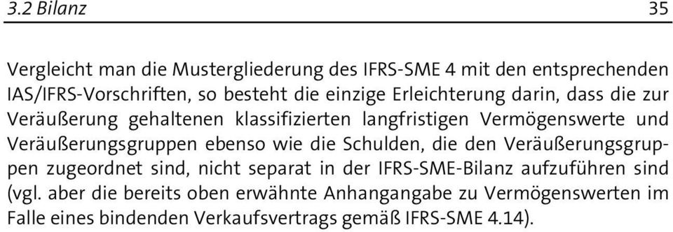 Veräußerungsgruppen ebenso wie die Schulden, die den Veräußerungsgruppen zugeordnet sind, nicht separat in der IFRS-SME-Bilanz