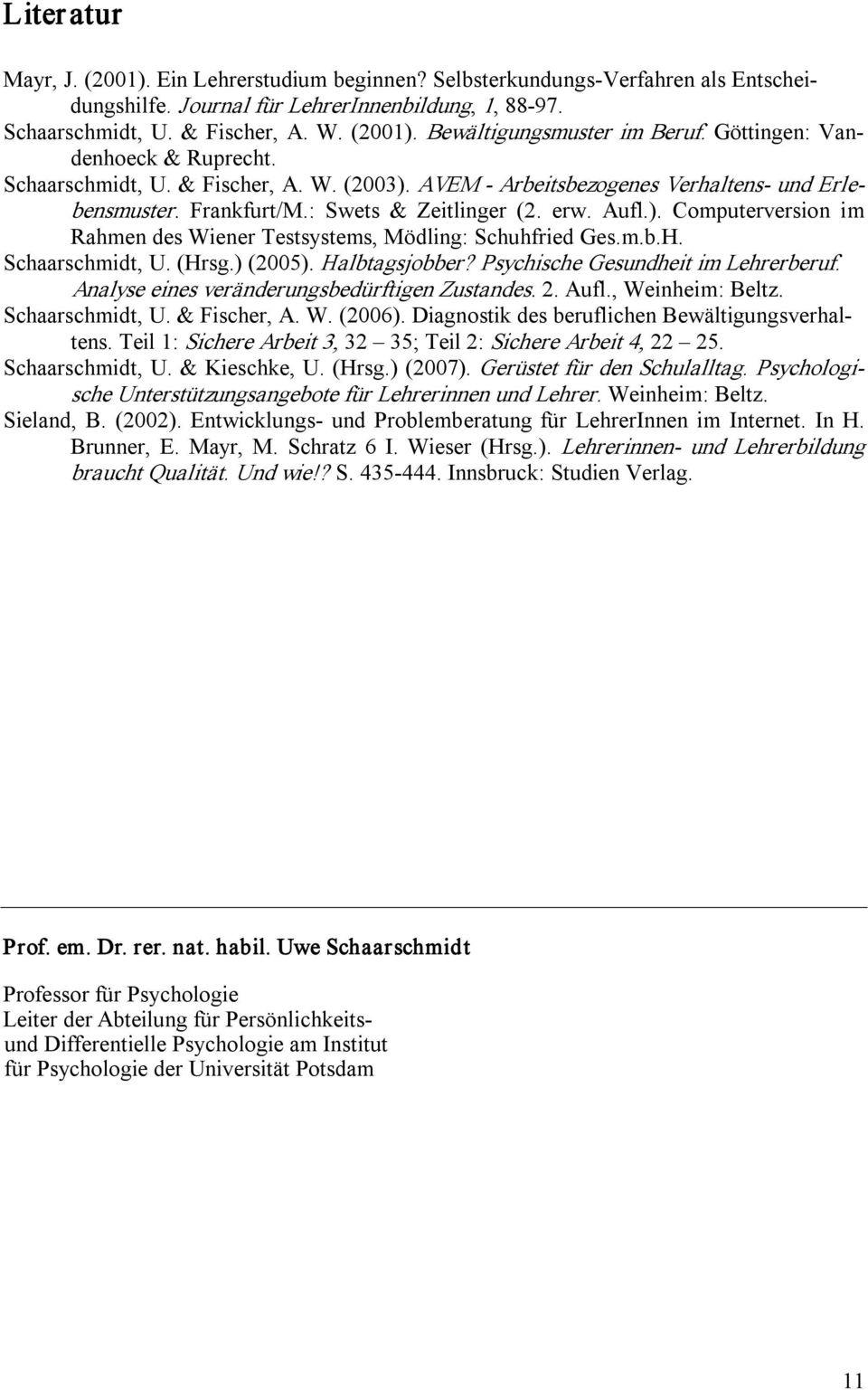 m.b.H. Schaarschmidt, U. (Hrsg.) (2005). Halbtagsjobber? Psychische Gesundheit im Lehrerberuf. Analyse eines veränderungsbedürftigen Zustandes. 2. Aufl., Weinheim: Beltz. Schaarschmidt, U. & Fischer, A.