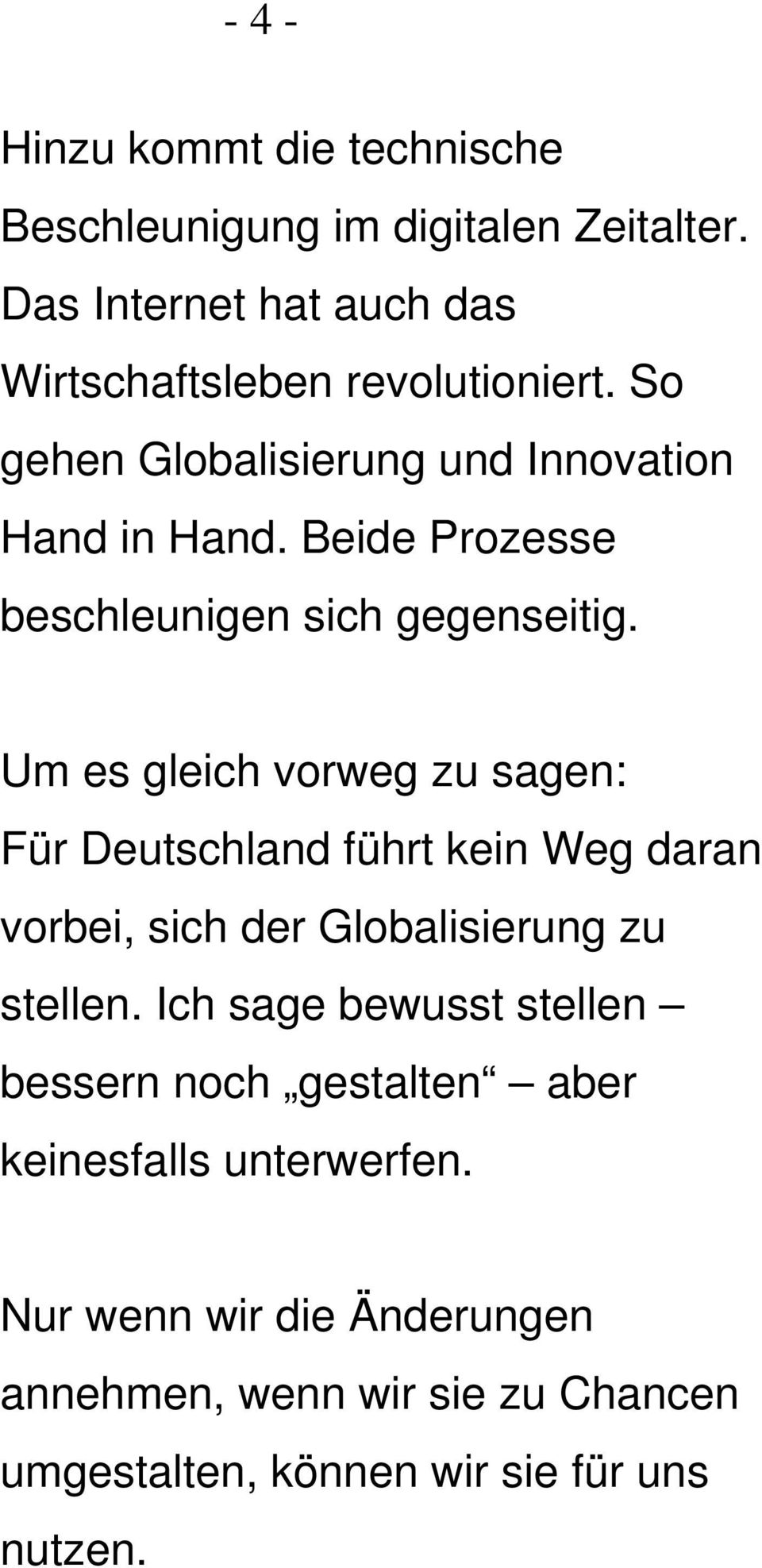Um es gleich vorweg zu sagen: Für Deutschland führt kein Weg daran vorbei, sich der Globalisierung zu stellen.