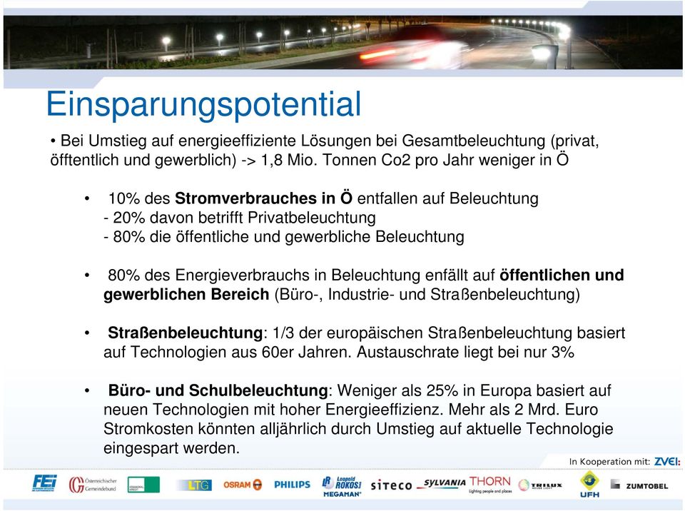 Energieverbrauchs in Beleuchtung enfällt auf öffentlichen und gewerblichen Bereich (Büro-, Industrie- und Straßenbeleuchtung) Straßenbeleuchtung: 1/3 der europäischen Straßenbeleuchtung basiert auf