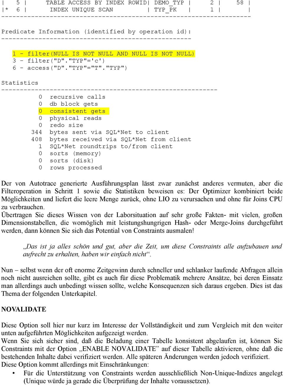 "typ") Statistics ---------------------------------------------------------- 0 recursive calls 0 db block gets 0 consistent gets 0 physical reads 0 redo size 344 bytes sent via SQL*Net to client 408