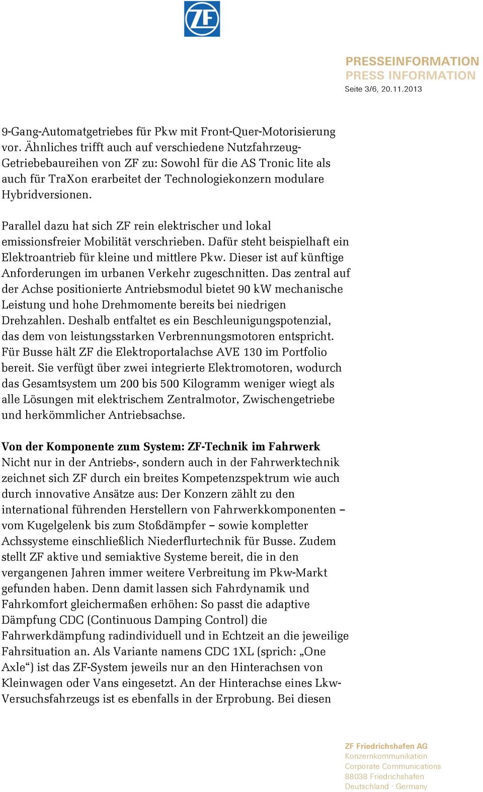 Parallel dazu hat sich ZF rein elektrischer und lokal emissionsfreier Mobilität verschrieben. Dafür steht beispielhaft ein Elektroantrieb für kleine und mittlere Pkw.