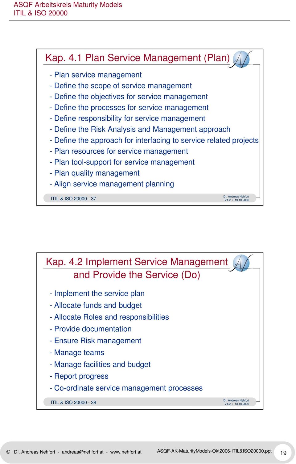 responsibility for service management - Define the Risk Analysis and approach - Define the approach for interfacing to service related projects - Plan resources for service management - Plan