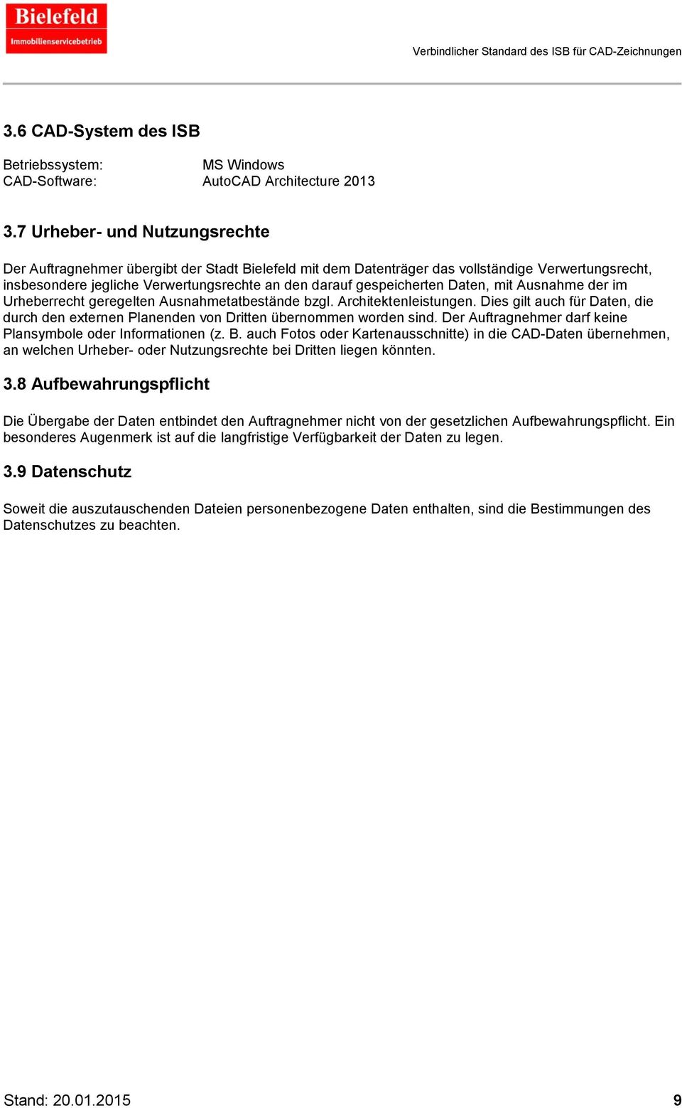 Daten, mit Ausnahme der im Urheberrecht geregelten Ausnahmetatbestände bzgl. Architektenleistungen. Dies gilt auch für Daten, die durch den externen Planenden von Dritten übernommen worden sind.