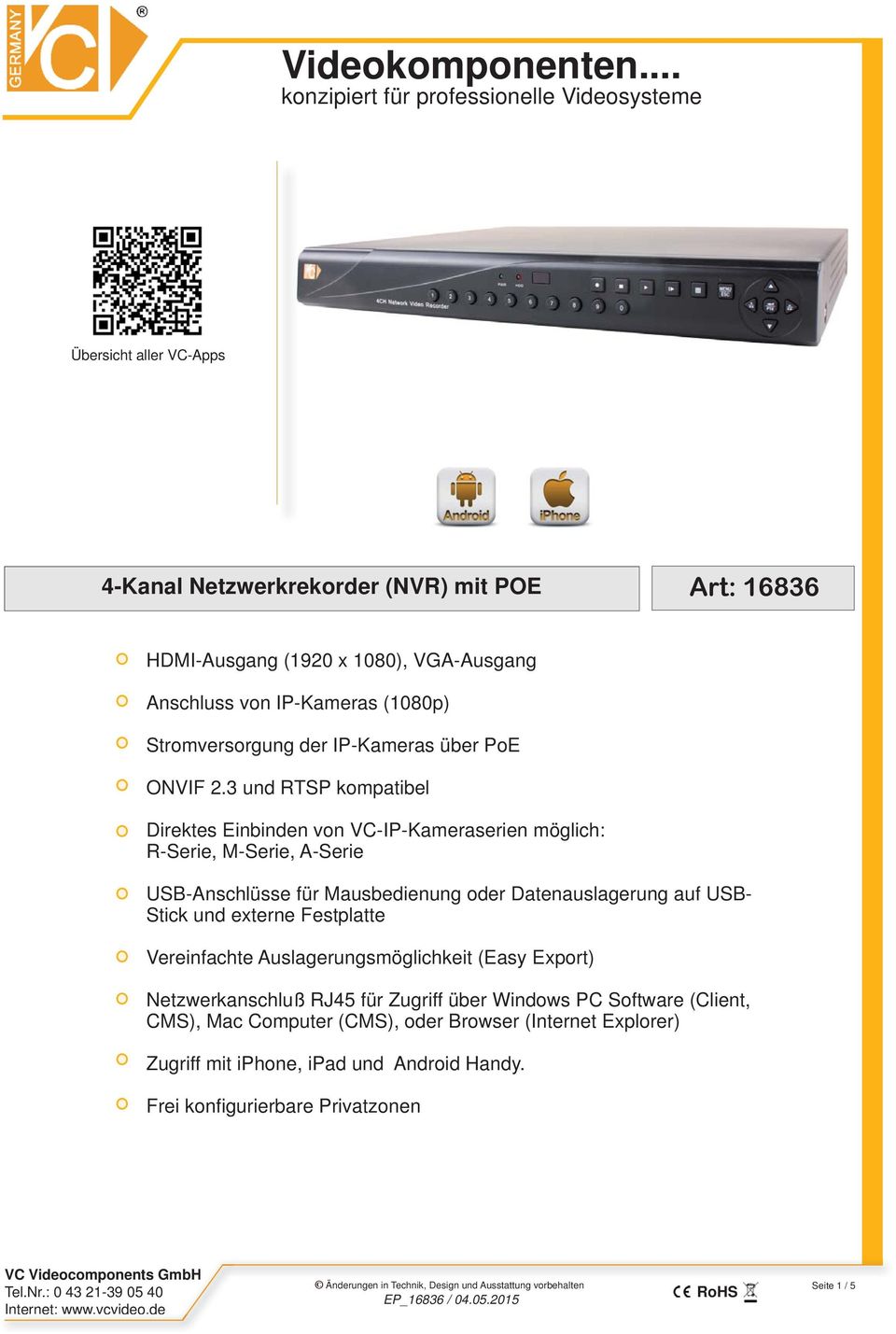 3 und RTSP kompatibel Direktes Einbinden von VC-IP-Kameraserien möglich: R-Serie, M-Serie, A-Serie USB-Anschlüsse für Mausbedienung oder Datenauslagerung auf USB-