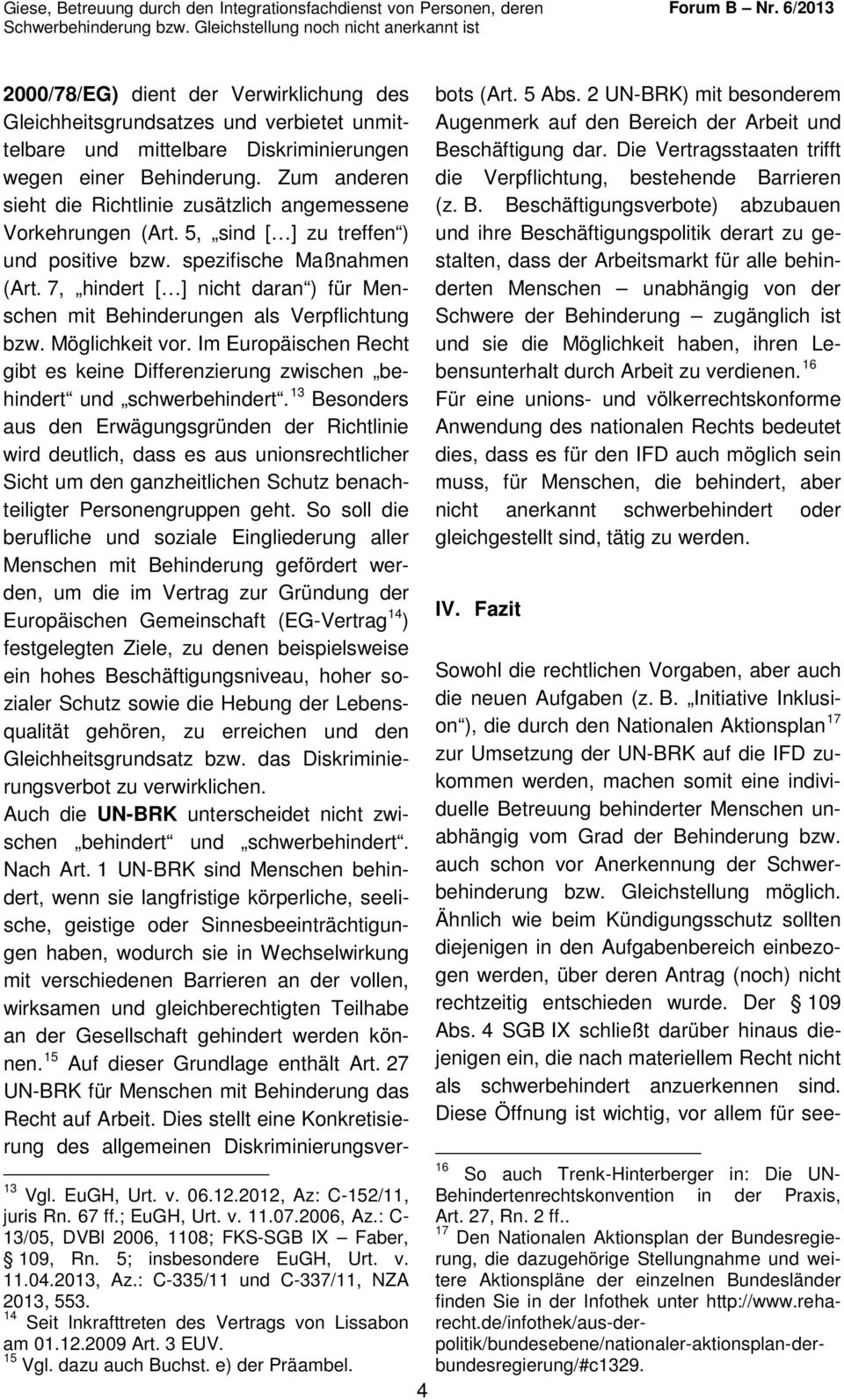 7, hindert [ ] nicht daran ) für Menschen mit Behinderungen als Verpflichtung bzw. Möglichkeit vor. Im Europäischen Recht gibt es keine Differenzierung zwischen behindert und schwerbehindert.