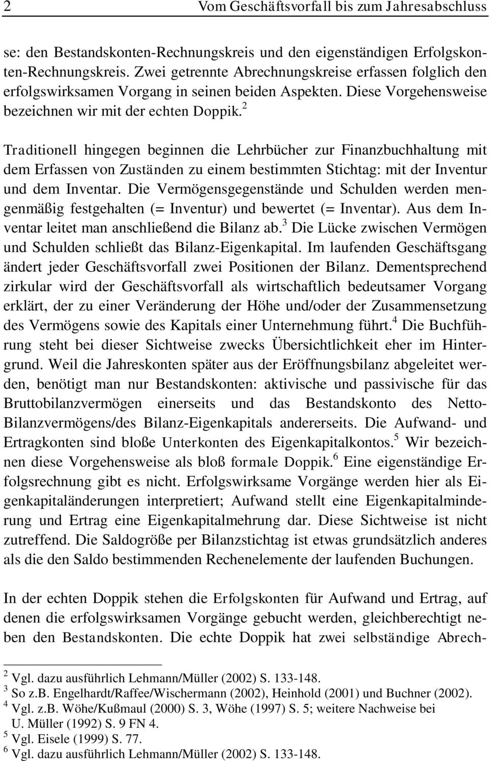 2 Traditionell hingegen beginnen die Lehrbücher zur Finanzbuchhaltung mit dem Erfassen von Zuständen zu einem bestimmten Stichtag: mit der Inventur und dem Inventar.