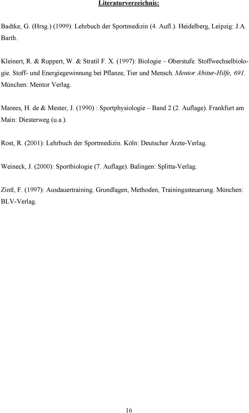 de & Mester, J. (1990) : Sportphysiologie Band 2 (2. Auflage). Frankfurt am Main: Diesterweg (u.a.). Rost, R. (2001): Lehrbuch der Sportmedizin.