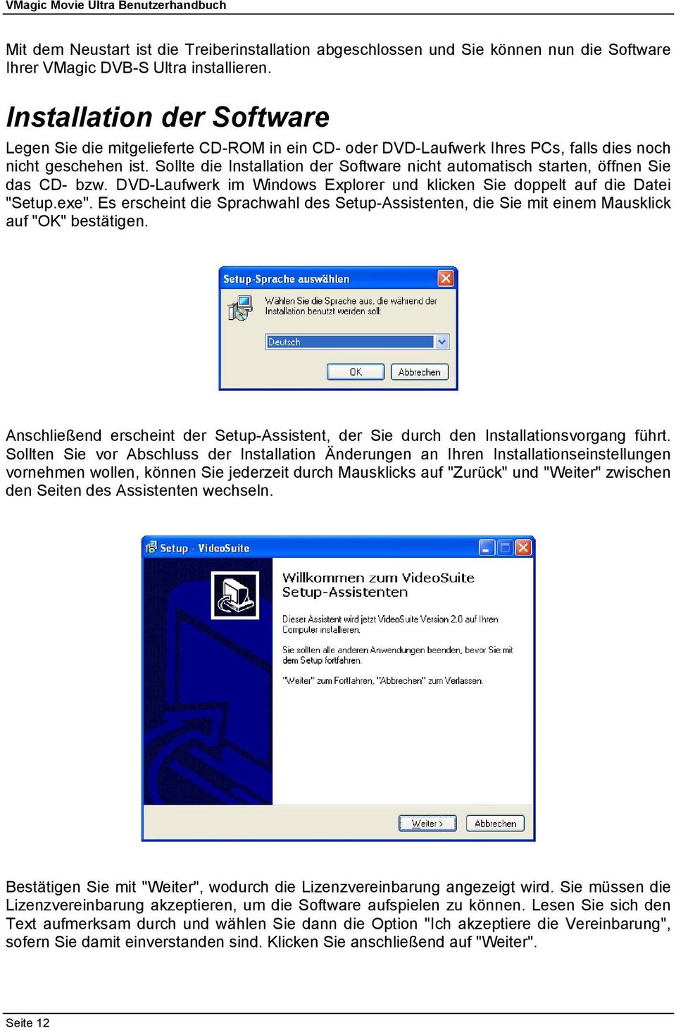 Sollte die Installation der Software nicht automatisch starten, öffnen Sie das CD- bzw. DVD-Laufwerk im Windows Explorer und klicken Sie doppelt auf die Datei "Setup.exe".