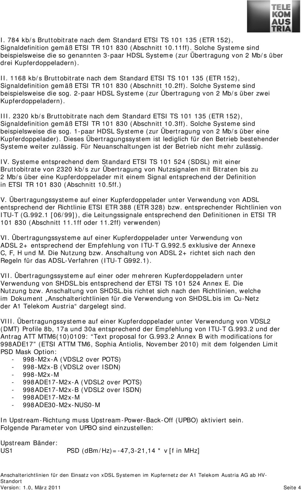 1168 kb/s Bruttobitrate nach dem Standard ETSI TS 101 135 (ETR 152), Signaldefinition gemäß ETSI TR 101 830 (Abschnitt 10.2ff). Solche Systeme sind beispielsweise die sog.