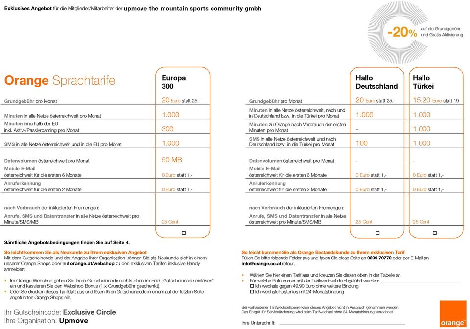 000 Minuten in alle Netze österreichweit, nach und in Deutschland bzw. in die Türkei pro Monat 1.000 1.000 Minuten zu Orange nach Verbrauch der ersten Minuten pro Monat - 1.