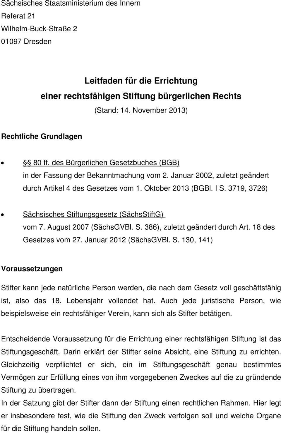 Oktober 2013 (BGBl. I S. 3719, 3726) Sächsisches Stiftungsgesetz (SächsStiftG) vom 7. August 2007 (SächsGVBl. S. 386), zuletzt geändert durch Art. 18 des Gesetzes vom 27. Januar 2012 (SächsGVBl. S. 130, 141) Voraussetzungen Stifter kann jede natürliche Person werden, die nach dem Gesetz voll geschäftsfähig ist, also das 18.