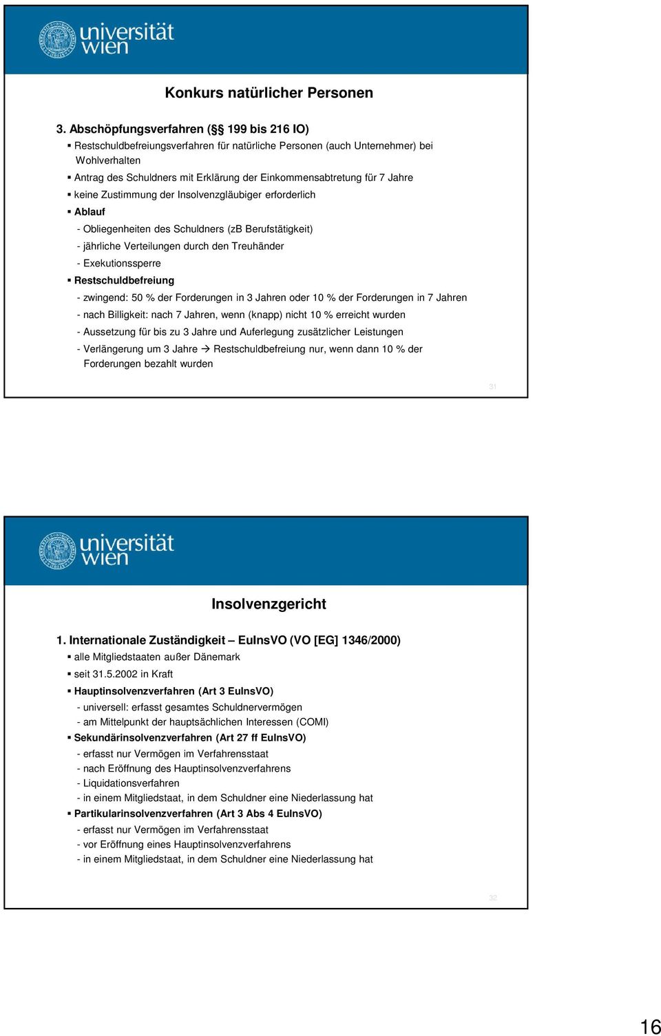 Jahre keine Zustimmung der Insolvenzgläubiger erforderlich Ablauf - Obliegenheiten des Schuldners (zb Berufstätigkeit) - jährliche Verteilungen durch den Treuhänder - Exekutionssperre