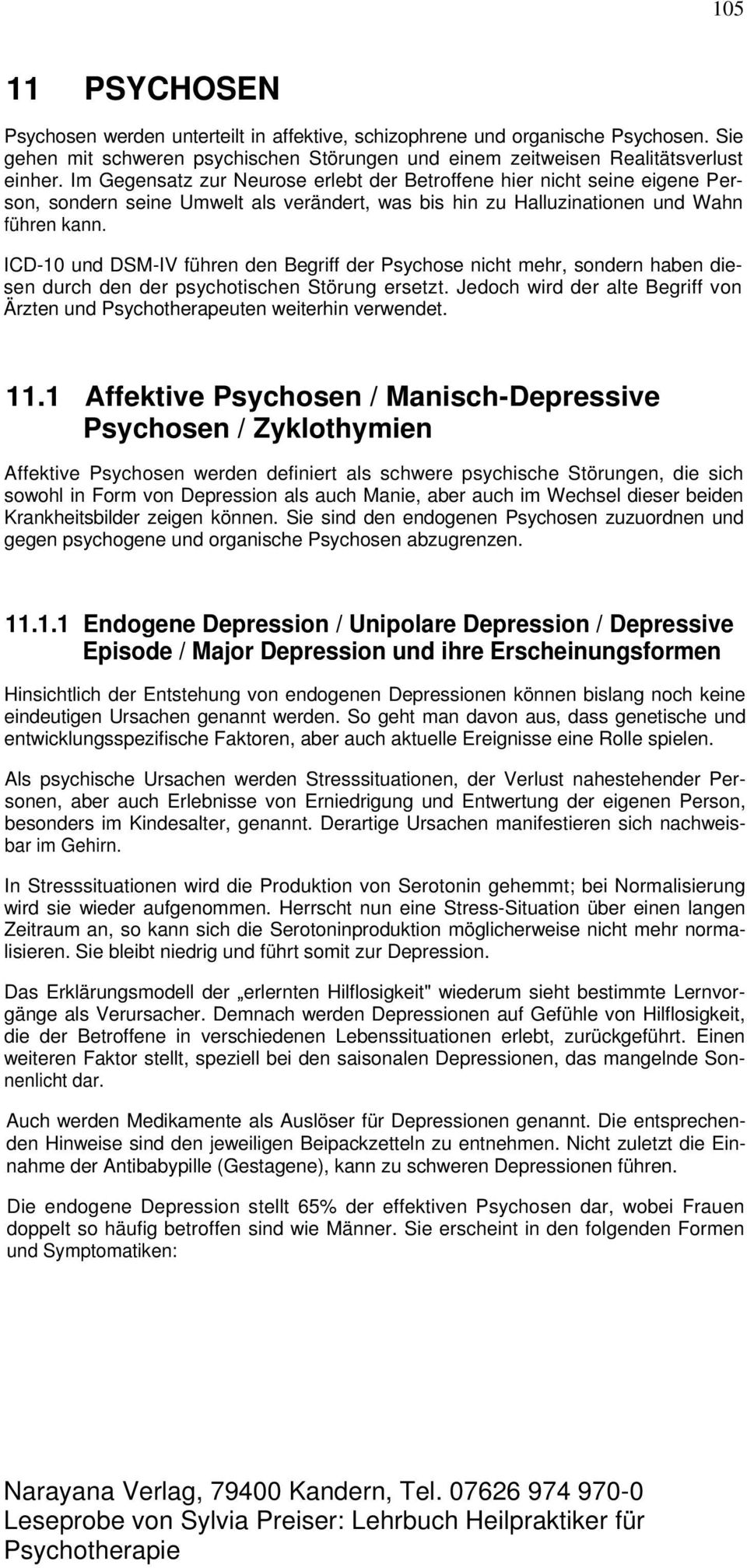 ICD-10 und DSM-IV führen den Begriff der Psychose nicht mehr, sondern haben diesen durch den der psychotischen Störung ersetzt.