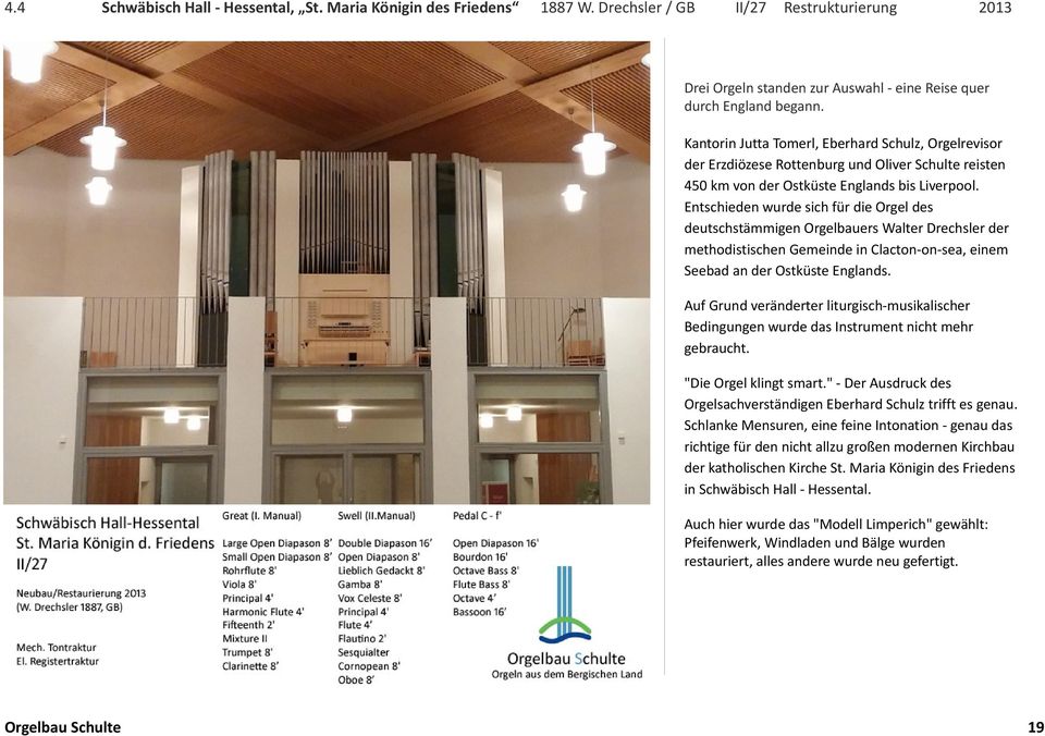 Entschieden wurde sich für die Orgel des deutschstämmigen Orgelbauers Walter Drechsler der methodistischen Gemeinde in Clacton-on-sea, einem Seebad an der Ostküste Englands.