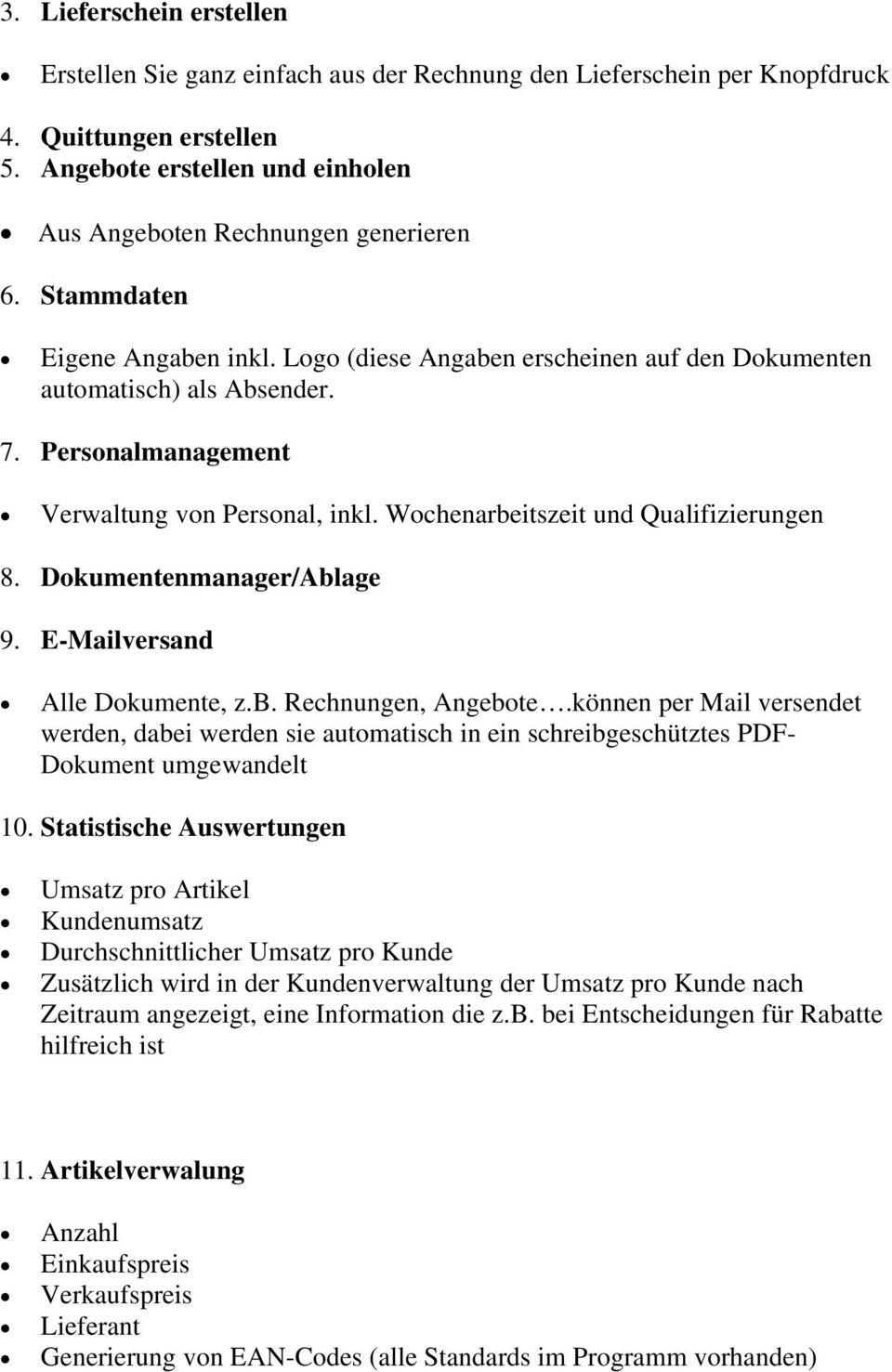 Wochenarbeitszeit und Qualifizierungen 8. Dokumentenmanager/Ablage 9. E-Mailversand Alle Dokumente, z.b. Rechnungen, Angebote.