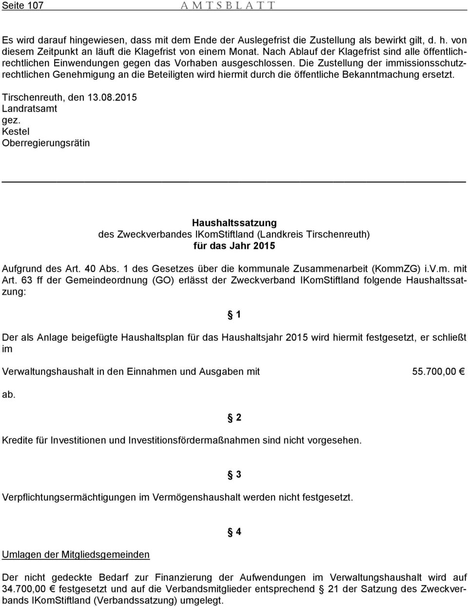 Die Zustellung der immissionsschutzrechtlichen Genehmigung an die Beteiligten wird hiermit durch die öffentliche Bekanntmachung ersetzt. Tirschenreuth, den 13.08.2015 Landratsamt gez.