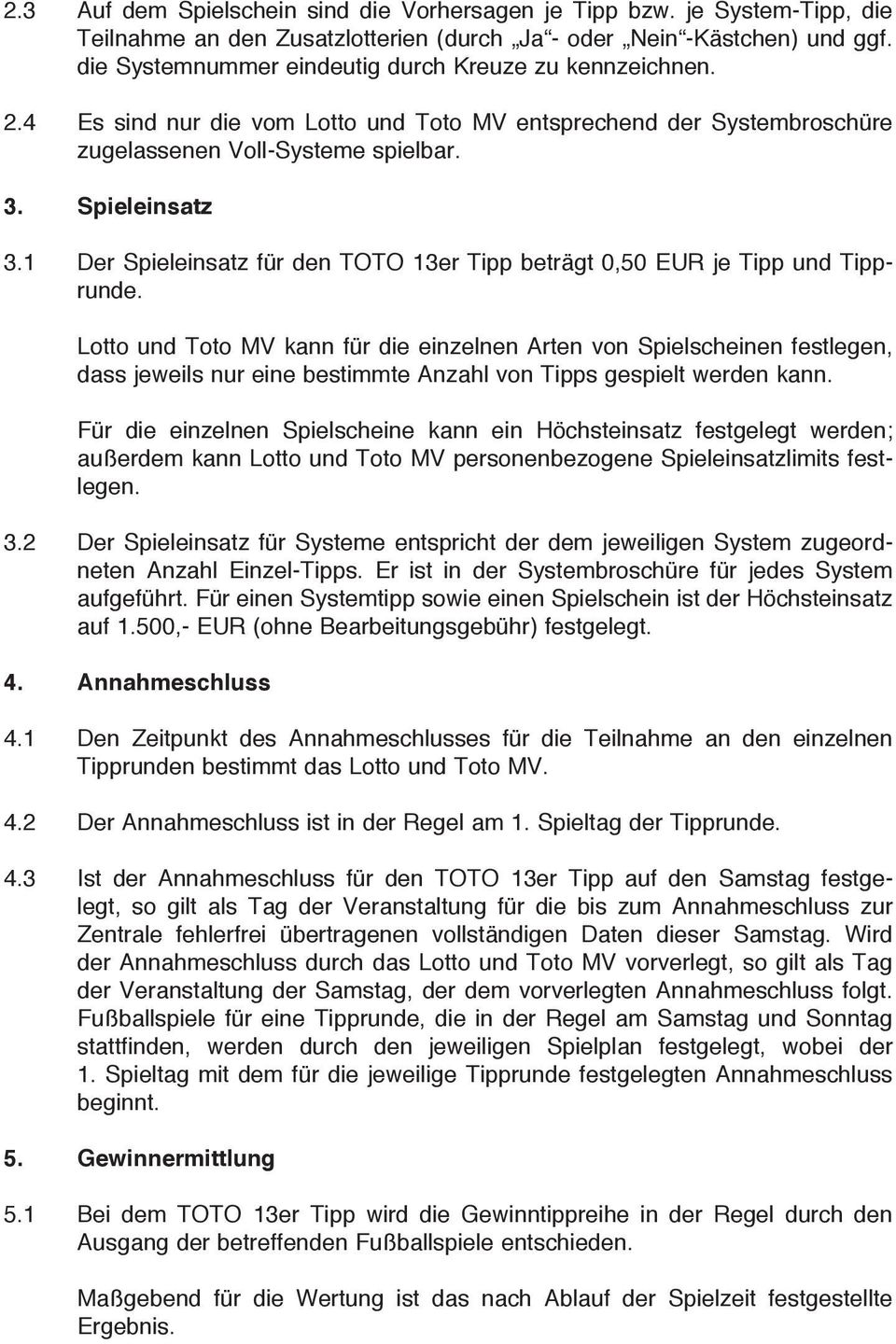 1 Der Spieleinsatz für den TOTO 13er Tipp beträgt 0,50 EUR je Tipp und Tipprunde.