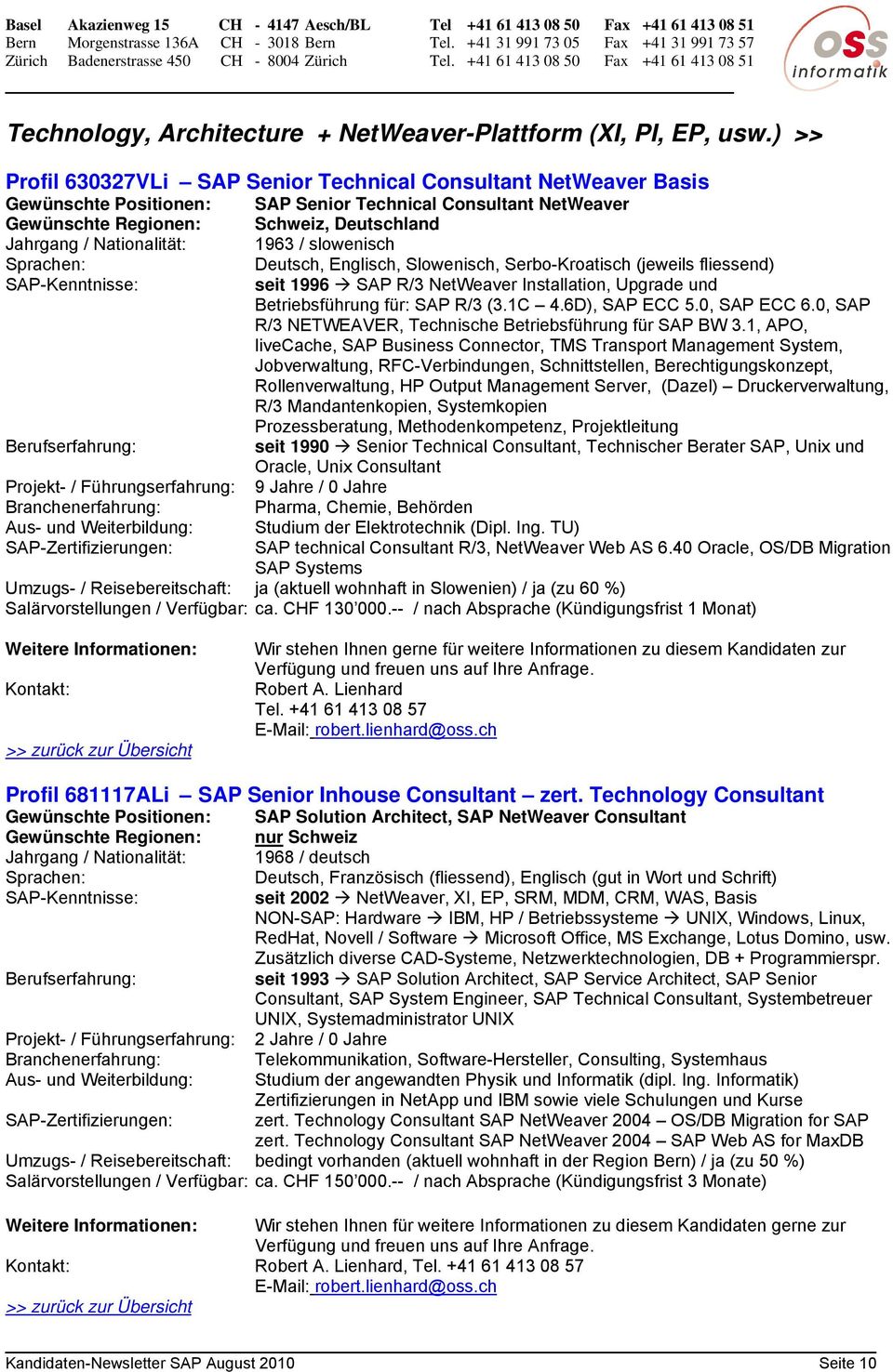 Nationalität: 1963 / slowenisch Deutsch, Englisch, Slowenisch, Serbo-Kroatisch (jeweils fliessend) seit 1996 SAP R/3 NetWeaver Installation, Upgrade und Betriebsführung für: SAP R/3 (3.1C 4.