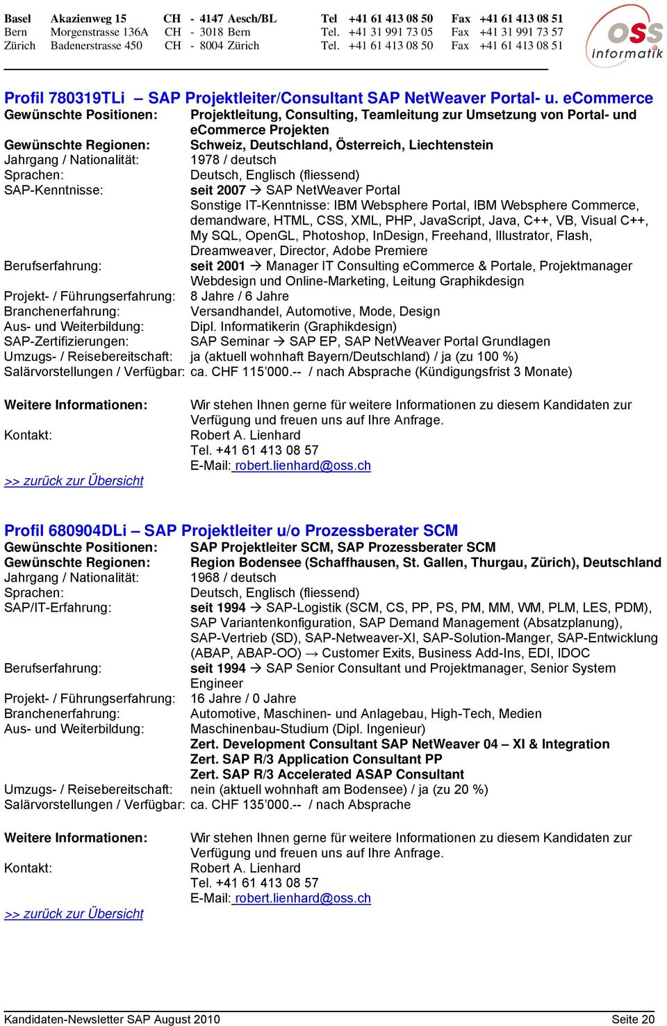 Jahrgang / Nationalität: 1978 / deutsch Deutsch, Englisch (fliessend) seit 2007 SAP NetWeaver Portal Sonstige IT-Kenntnisse: IBM Websphere Portal, IBM Websphere Commerce, demandware, HTML, CSS, XML,