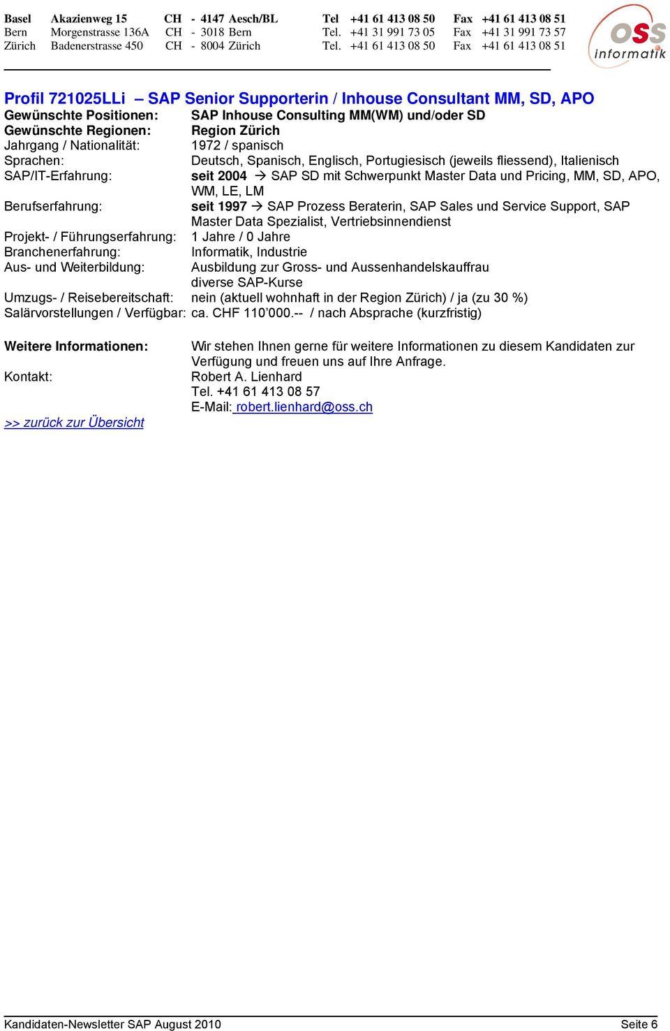 1997 SAP Prozess Beraterin, SAP Sales und Service Support, SAP Master Data Spezialist, Vertriebsinnendienst Projekt- / Führungserfahrung: 1 Jahre / 0 Jahre Informatik, Industrie Aus- und