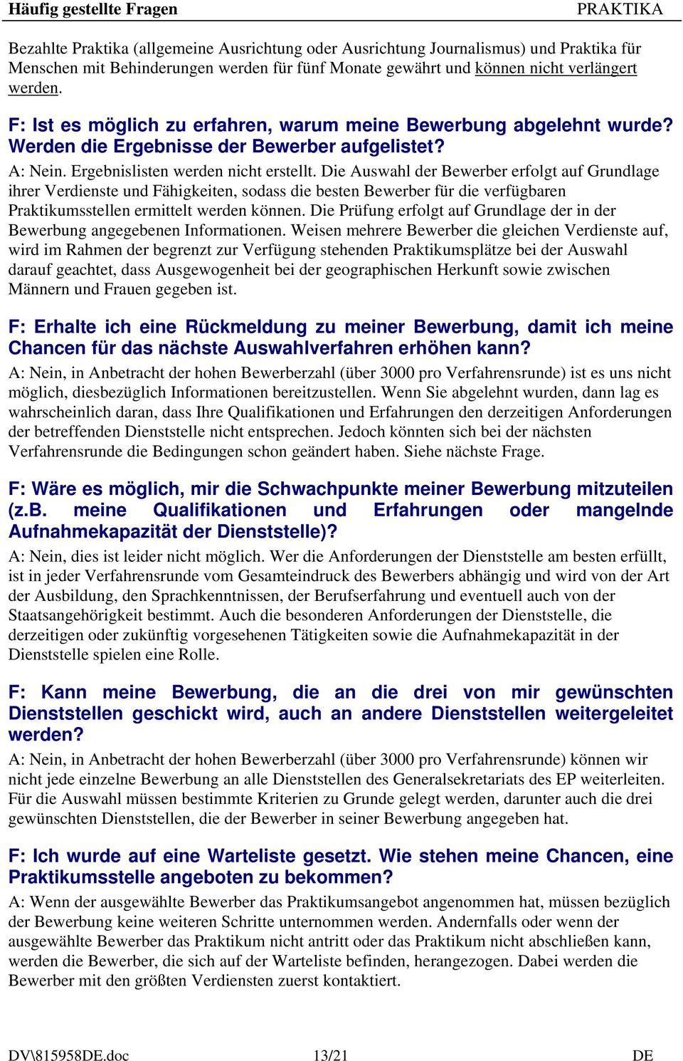 Die Auswahl der Bewerber erfolgt auf Grundlage ihrer Verdienste und Fähigkeiten, sodass die besten Bewerber für die verfügbaren Praktikumsstellen ermittelt werden können.