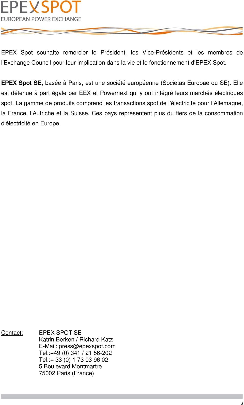 La gamme de produits comprend les transactions spot de l électricité pour l Allemagne, la France, l Autriche et la Suisse.