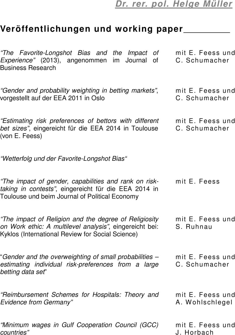 Feess) Wetterfolg und der Favorite-Longshot Bias The impact of gender, capabilities and rank on risktaking in contests, eingereicht für die EEA 2014 in Toulouse und beim Journal of Political Economy