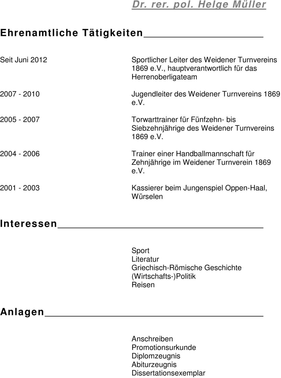 v. 2004-2006 Trainer einer Handballmannschaft für Zehnjährige im Weidener Turnverein 1869 e.v. 2001-2003 Kassierer beim Jungenspiel Oppen-Haal, Würselen