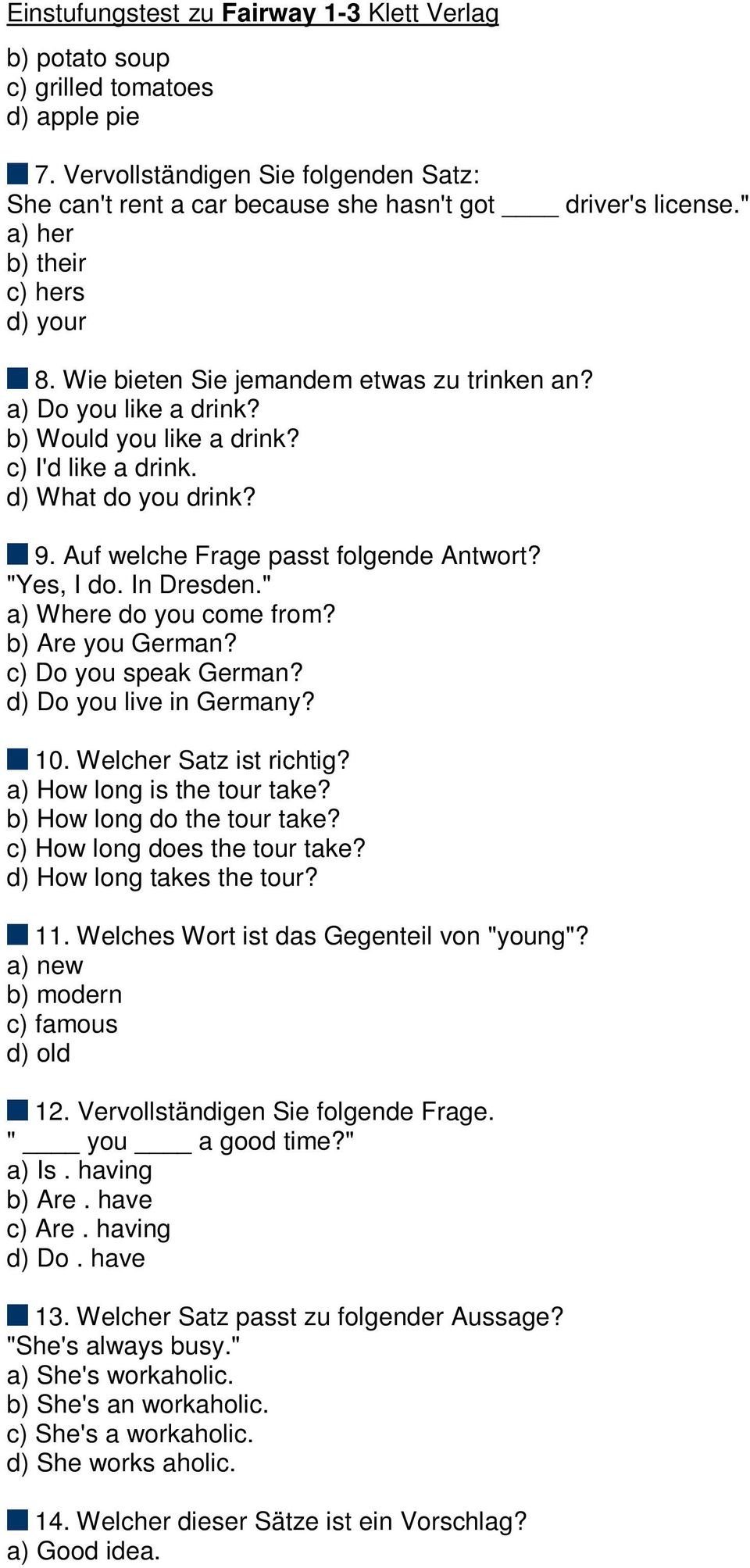 In Dresden." a) Where do you come from? b) Are you German? c) Do you speak German? d) Do you live in Germany? 10. Welcher Satz ist richtig? a) How long is the tour take? b) How long do the tour take?