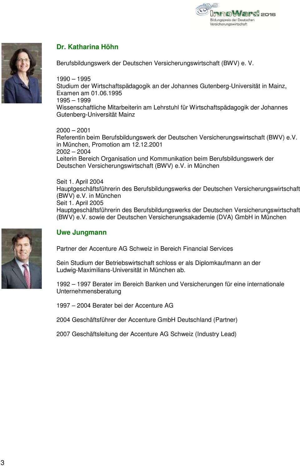 Versicherungswirtschaft (BWV) e.v. in München, Promotion am 12.12.2001 2002 2004 Leiterin Bereich Organisation und Kommunikation beim Berufsbildungswerk der Deutschen Versicherungswirtschaft (BWV) e.