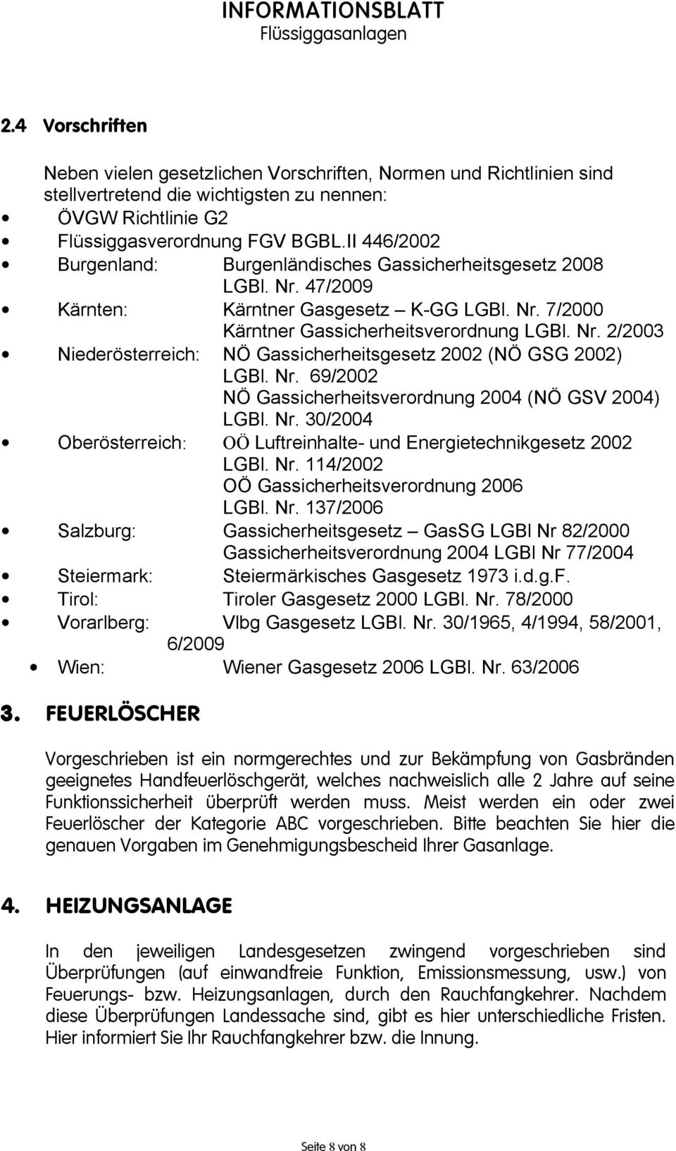 Nr. 69/2002 NÖ Gassicherheitsverordnung 2004 (NÖ GSV 2004) LGBl. Nr. 30/2004 Oberösterreich: OÖ Luftreinhalte- und Energietechnikgesetz 2002 LGBl. Nr. 114/2002 OÖ Gassicherheitsverordnung 2006 LGBl.