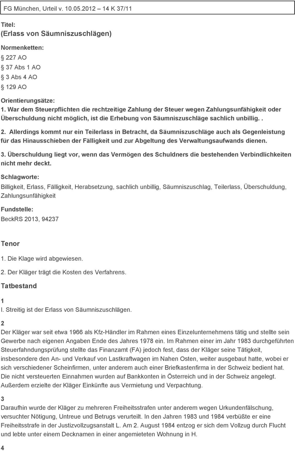 Allerdings kommt nur ein Teilerlass in Betracht, da Säumniszuschläge auch als Gegenleistung für das Hinausschieben der Fälligkeit und zur Abgeltung des Verwaltungsaufwands dienen. 3.