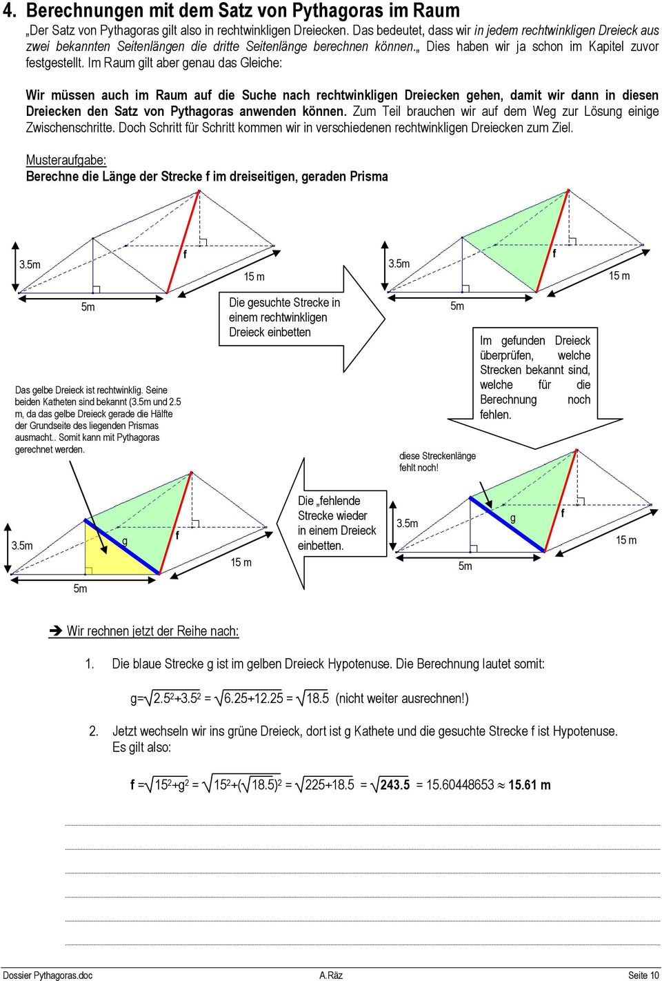Im Raum gilt aber genau da Gleiche: Wir müen auch im Raum auf die Suche nach rechtwinkligen Dreiecken gehen, damit wir dann in dieen Dreiecken den Satz von Pythagora anwenden können.