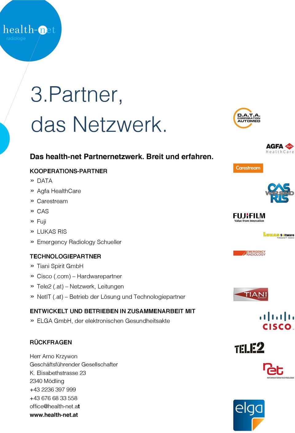 » Tiani Spirit GmbH» Cisco (.com) Hardwarepartner» Tele2 (.at) Netzwerk, Leitungen!» NetIT (.at) Betrieb der Lösung und Technologiepartner!
