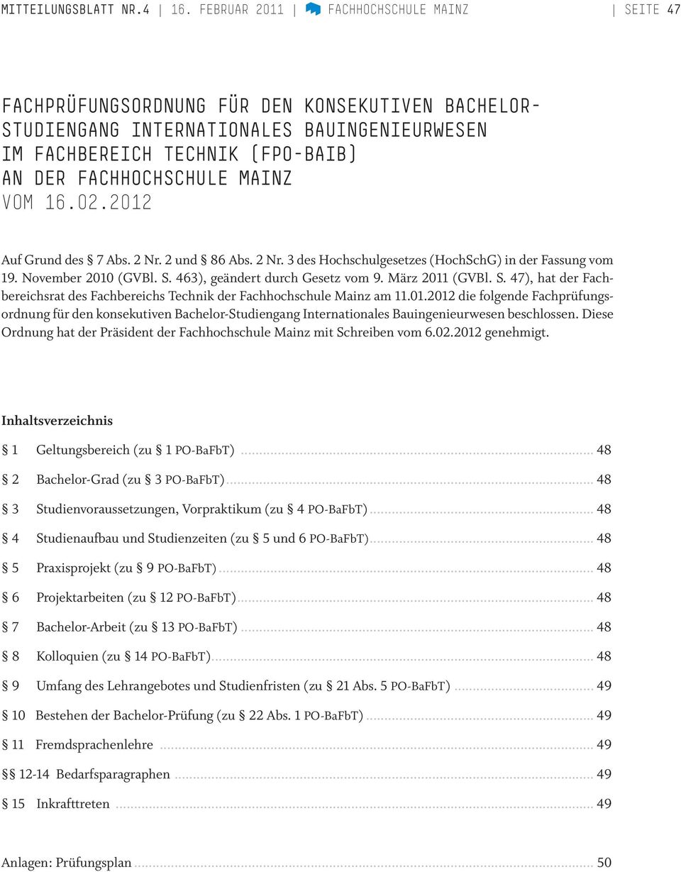 Mainz vom 16.02.2012 Auf Grund des 7 Abs. 2 Nr. 2 und 86 Abs. 2 Nr. 3 des Hochschulgesetzes (HochSchG) in der Fassung vom 19. November 2010 (GVBl. S. 463), geändert durch Gesetz vom 9.