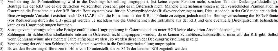 Manche Unternehmen weisen in den verrechneten Prämien auch in Österreich die Entnahme aus der RfB für ein Bonussystem bzw. für die Vorwegdividende (Risikoversicherungen) aus.