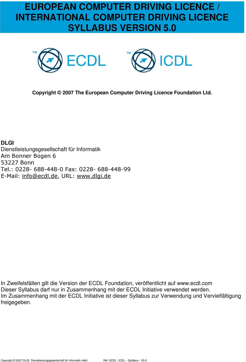 de In Zweifelsfällen gilt die Version der ECDL Foundation, veröffentlicht auf www.ecdl.com Dieser Syllabus darf nur in Zusammenhang mit der ECDL Initiative verwendet werden.