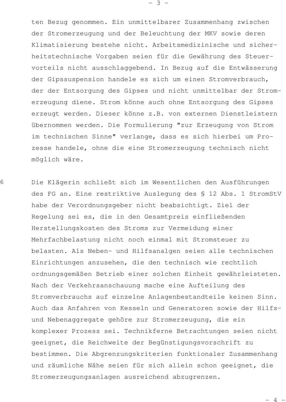 In Bezug auf die Entwässerung der Gipssuspension handele es sich um einen Stromverbrauch, der der Entsorgung des Gipses und nicht unmittelbar der Stromerzeugung diene.