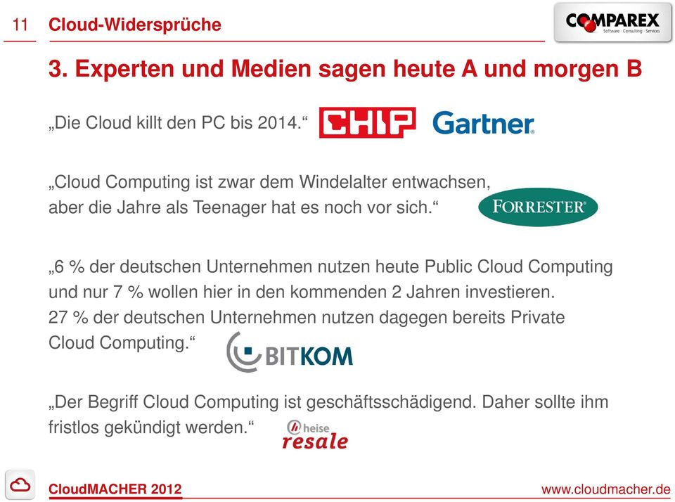 6 % der deutschen Unternehmen nutzen heute Public Cloud Computing und nur 7 % wollen hier in den kommenden 2 Jahren investieren.