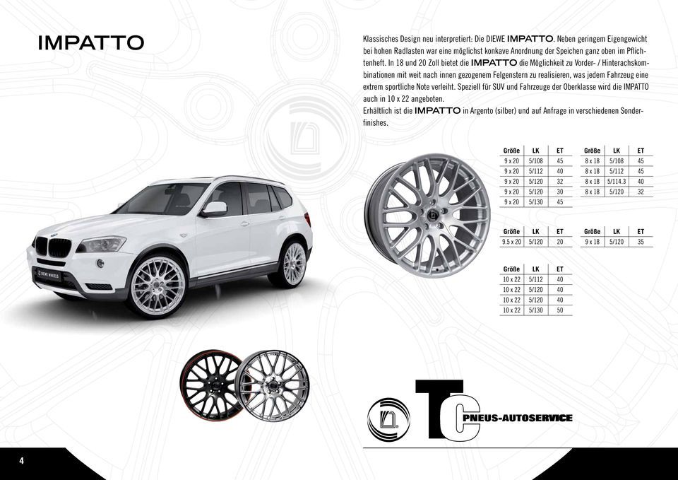 verleiht. Speziell für SUV und Fahrzeuge der Oberklasse wird die IMPATTO auch in 10 x 22 angeboten. Erhältlich ist die IMPATTO in Argento (silber) und auf Anfrage in verschiedenen Sonderfinishes.