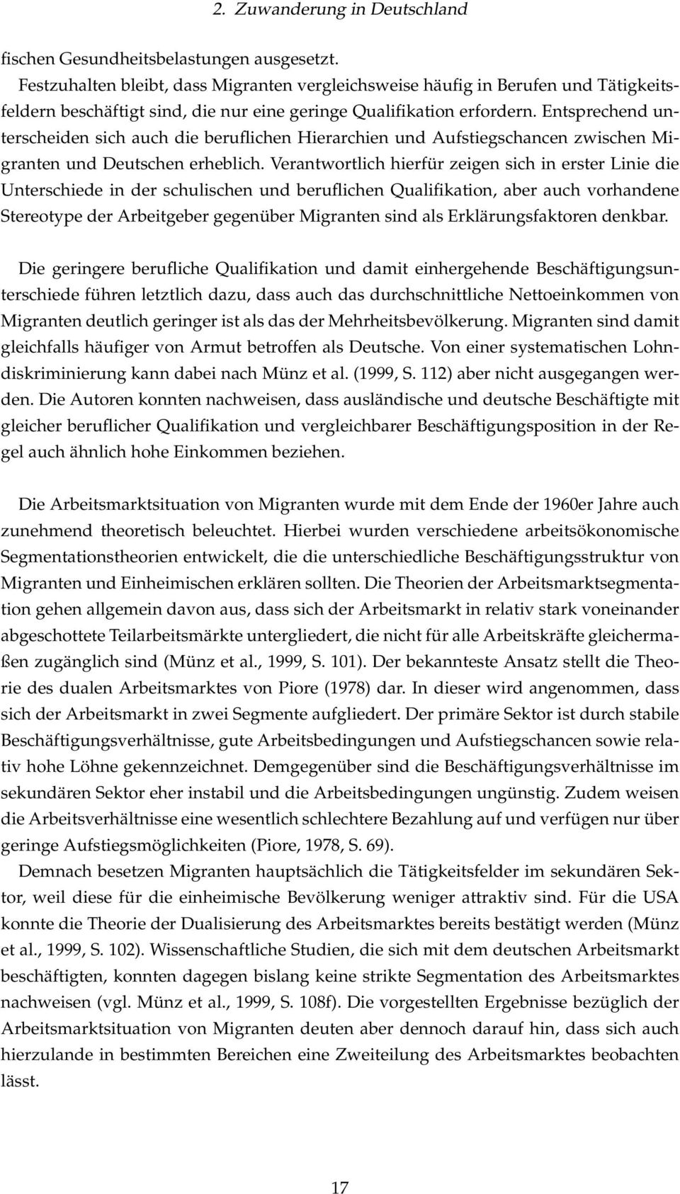 Entsprechend unterscheiden sich auch die beruflichen Hierarchien und Aufstiegschancen zwischen Migranten und Deutschen erheblich.
