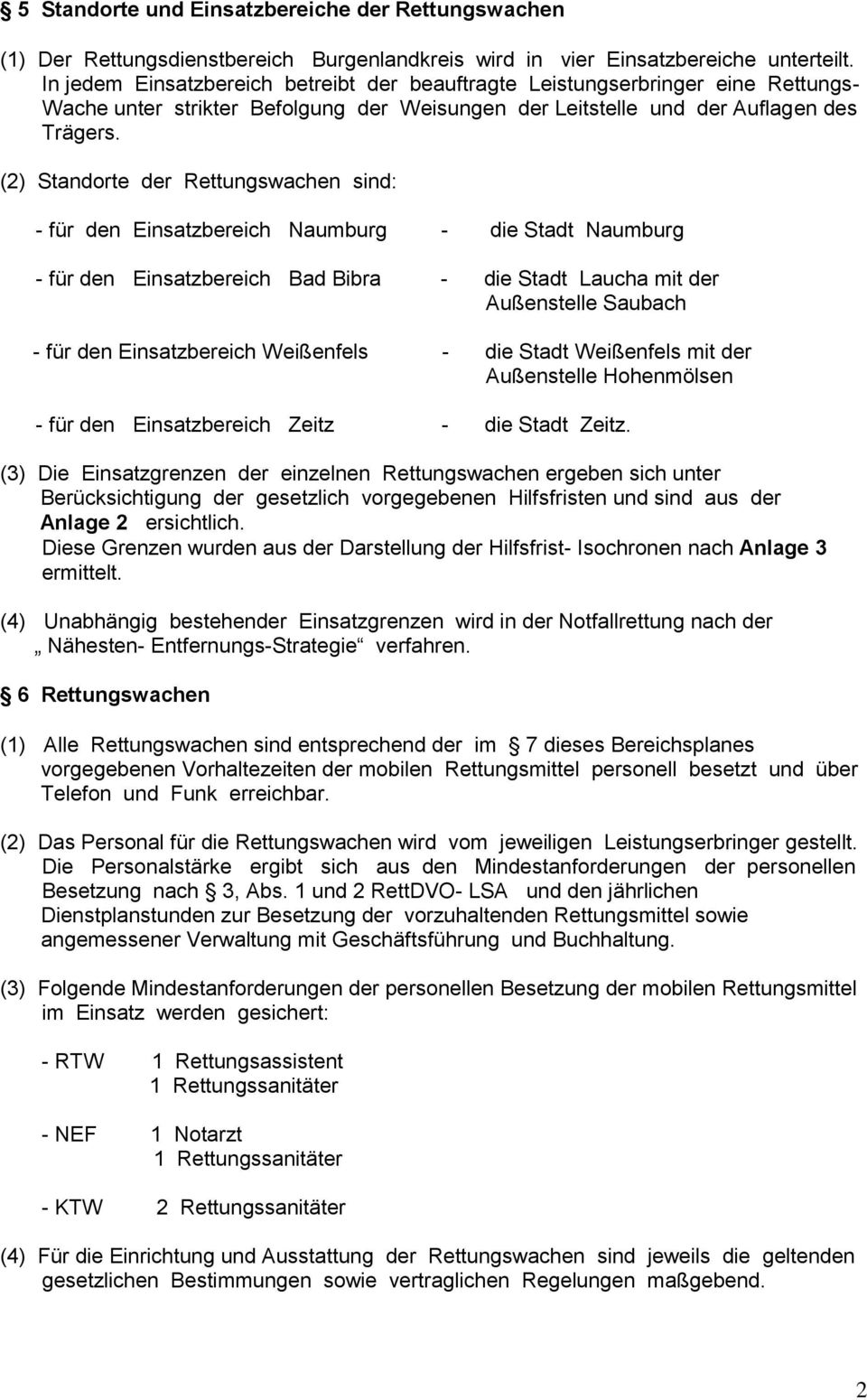 (2) Standorte der Rettungswachen sind: - für den Einsatzbereich Naumburg - die Stadt Naumburg - für den Einsatzbereich Bad Bibra - die Stadt Laucha mit der Außenstelle Saubach - für den