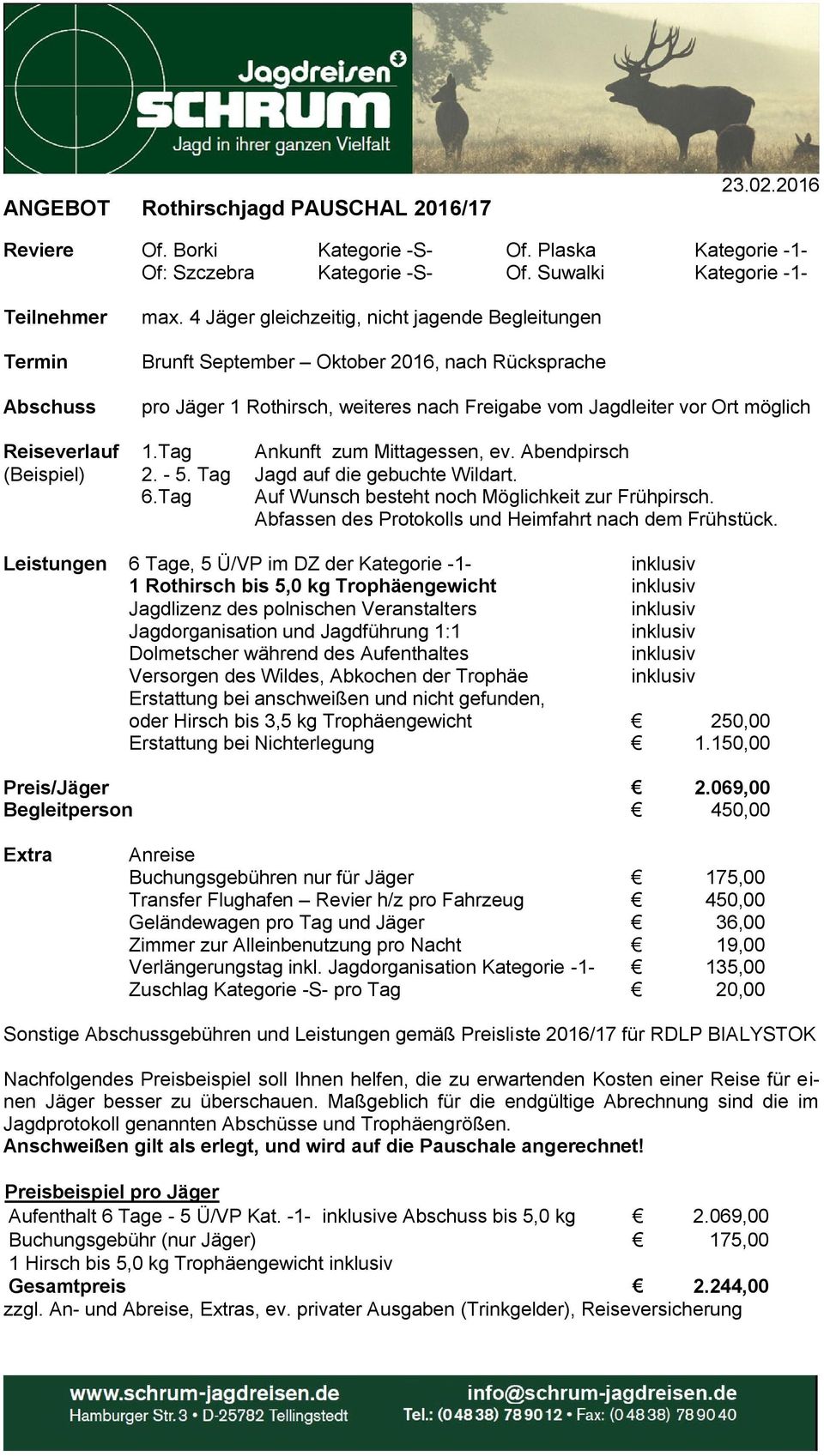 Tag Ankunft zum Mittagessen, ev. Abendpirsch (Beispiel) 2. - 5. Tag Jagd auf die gebuchte Wildart. 6.Tag Auf Wunsch besteht noch Möglichkeit zur Frühpirsch.