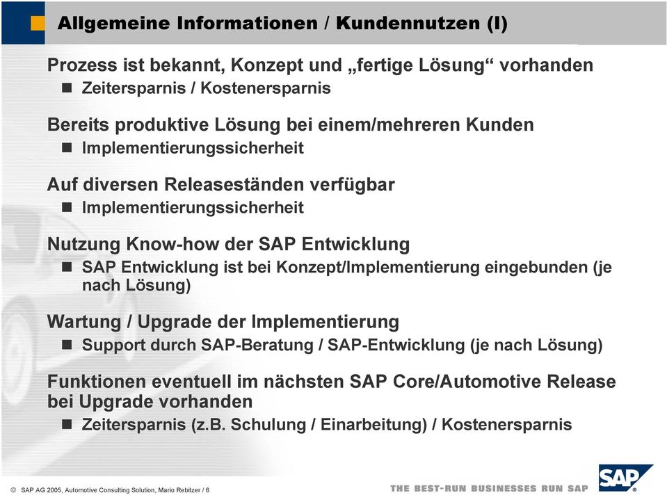 Konzept/Implementierung eingebunden (je nach Lösung) Wartung / Upgrade der Implementierung Support durch SAP-Beratung / SAP-Entwicklung (je nach Lösung) Funktionen eventuell