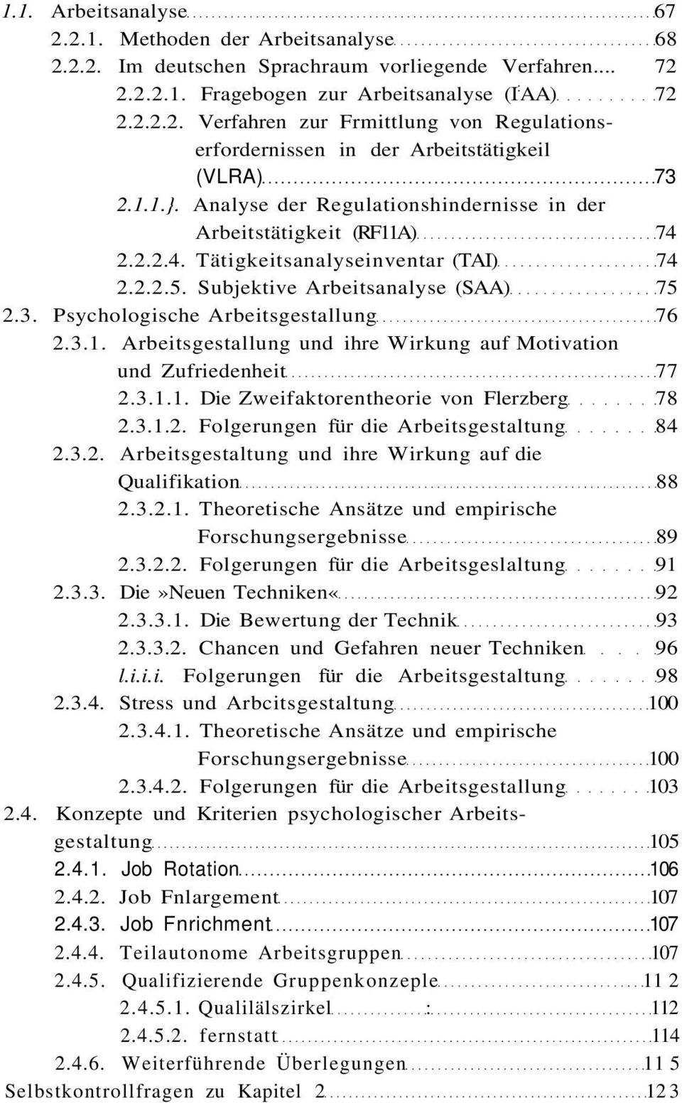 Psychologische Arbeitsgestallung 76 2.3.1. Arbeitsgestallung und ihre Wirkung auf Motivation und Zufriedenheit 77 2.3.1.1. Die Zweifaktorentheorie von Flerzberg 78 2.3.1.2. Folgerungen für die Arbeitsgestaltung 84 2.