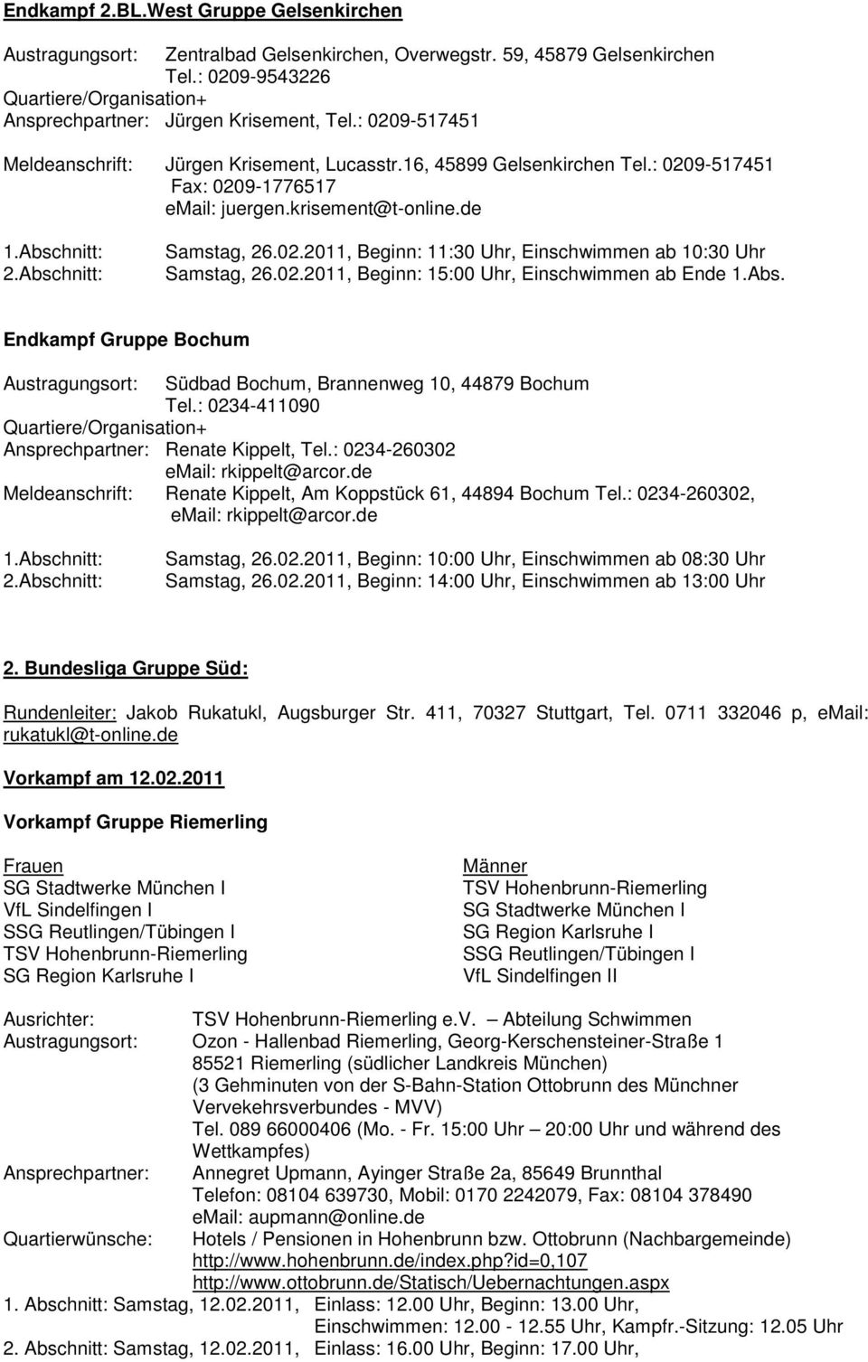 02.2011, Beginn: 15:00 Uhr, Einschwimmen ab Ende 1.Abs. Endkampf Gruppe Bochum Austragungsort: Südbad Bochum, Brannenweg 10, 44879 Bochum Tel.