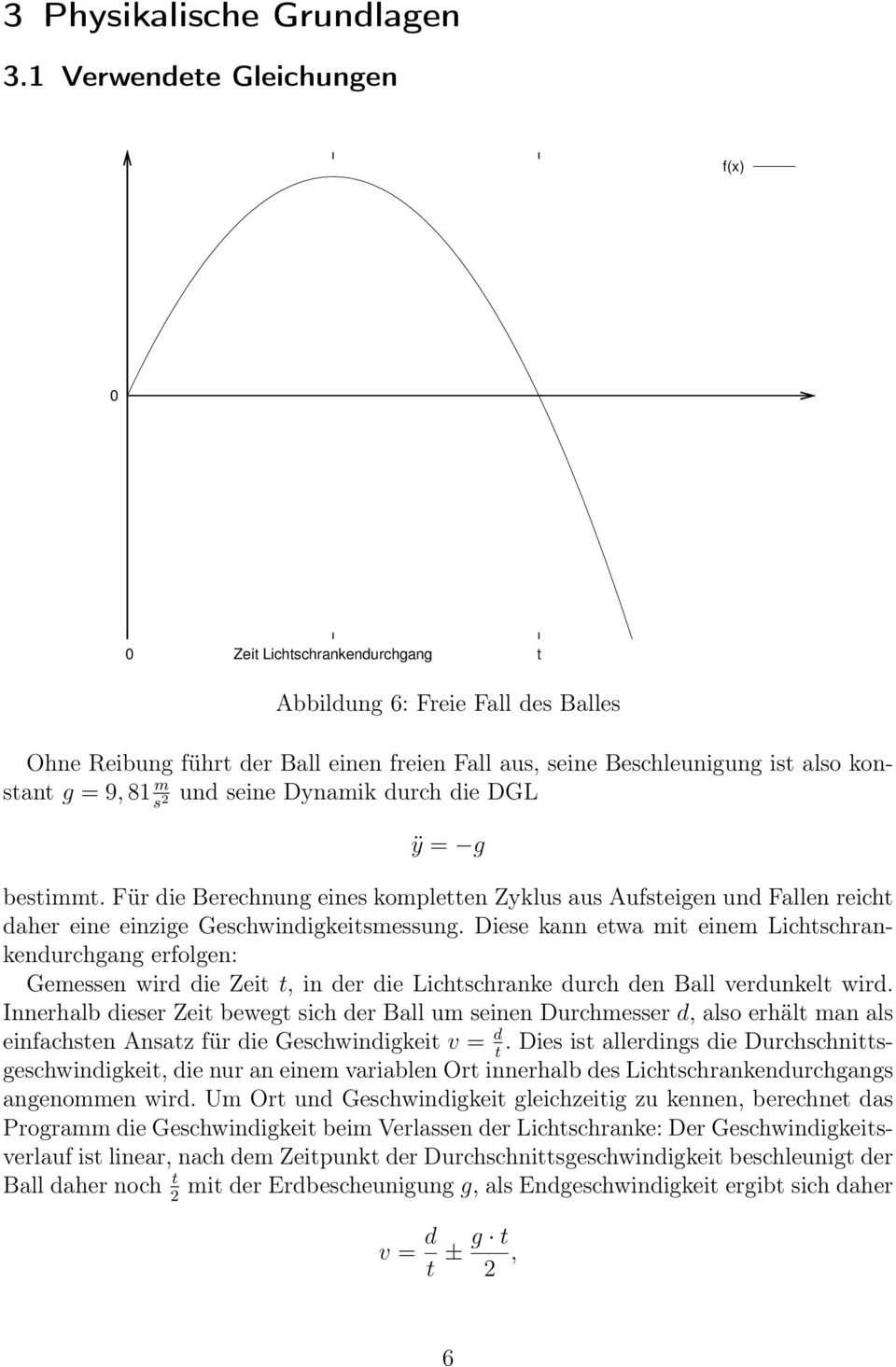 m und seine Dynamik durch die DGL s 2 ÿ = g bestimmt. Für die Berechnung eines kompletten Zyklus aus Aufsteigen und Fallen reicht daher eine einzige Geschwindigkeitsmessung.