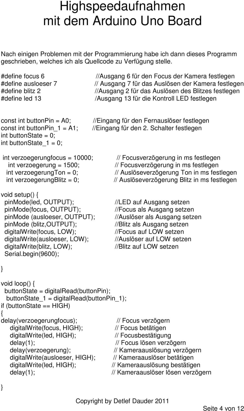 Blitzes festlegen /Ausgang 13 für die Kontroll LED festlegen const int buttonpin = A0; const int buttonpin_1 = A1; int buttonstate = 0; int buttonstate_1 = 0; //Eingang für den Fernauslöser festlegen